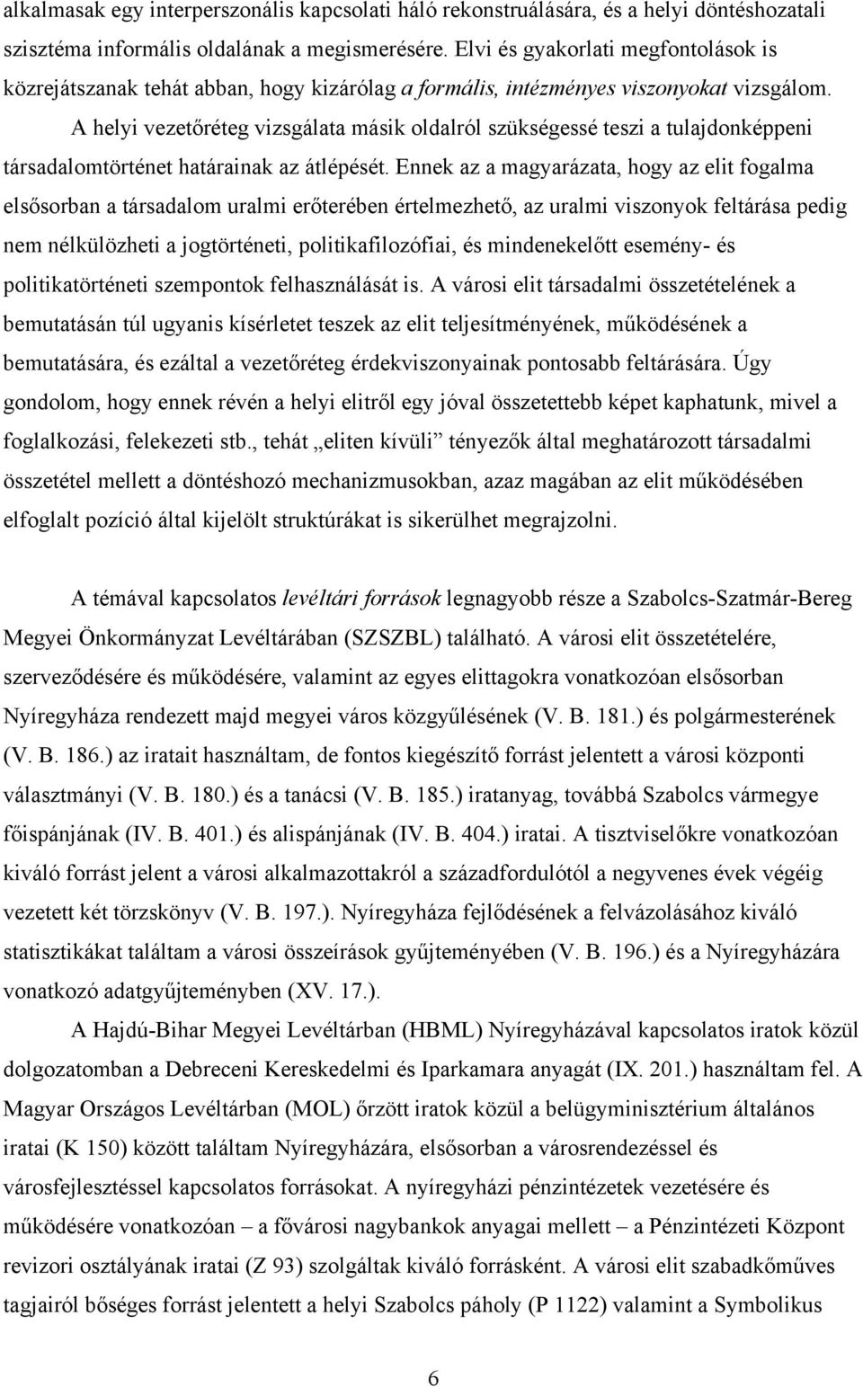 A helyi vezetőréteg vizsgálata másik oldalról szükségessé teszi a tulajdonképpeni társadalomtörténet határainak az átlépését.