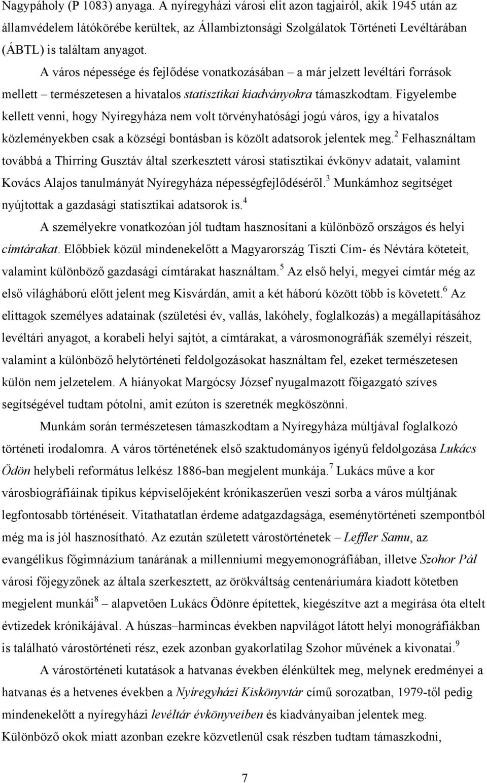 A város népessége és fejlődése vonatkozásában a már jelzett levéltári források mellett természetesen a hivatalos statisztikai kiadványokra támaszkodtam.