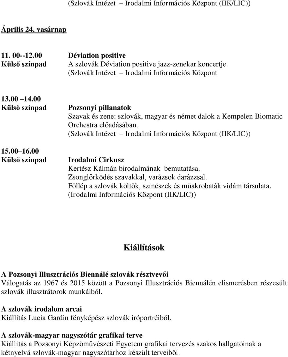 00 Külső színpad Pozsonyi pillanatok Szavak és zene: szlovák, magyar és német dalok a Kempelen Biomatic Orchestra előadásában.