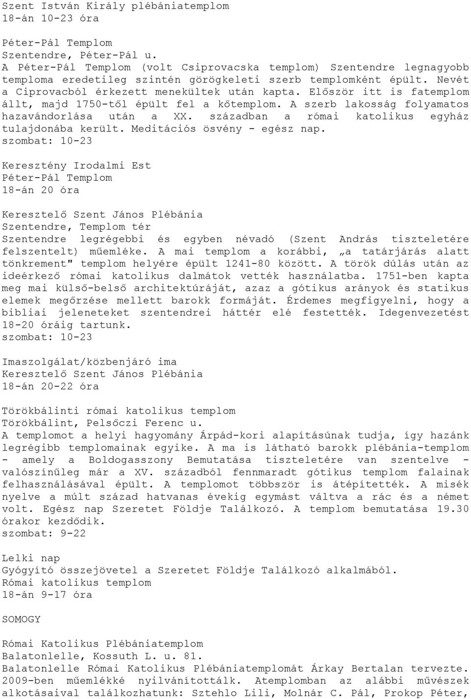 Először itt is fatemplom állt, majd 1750-től épült fel a kőtemplom. A szerb lakosság folyamatos hazavándorlása után a XX. században a római katolikus egyház tulajdonába került.