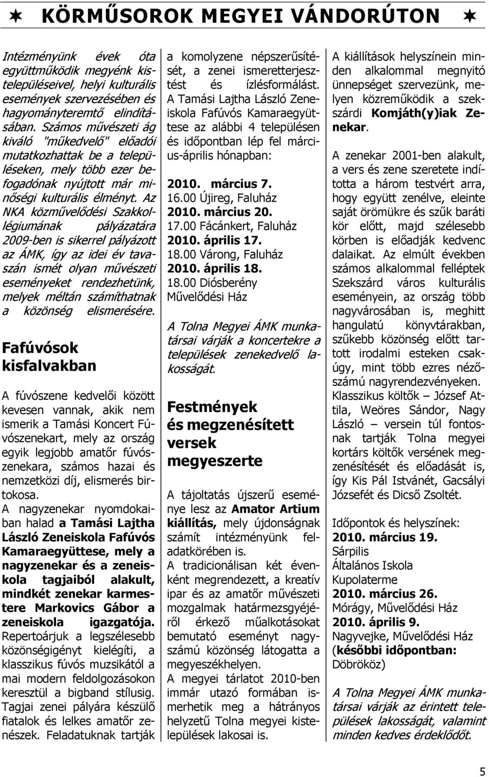 Az NKA közművelődési Szakkollégiumának pályázatára 2009-ben is sikerrel pályázott az ÁMK, így az idei év tavaszán ismét olyan művészeti eseményeket rendezhetünk, melyek méltán számíthatnak a közönség