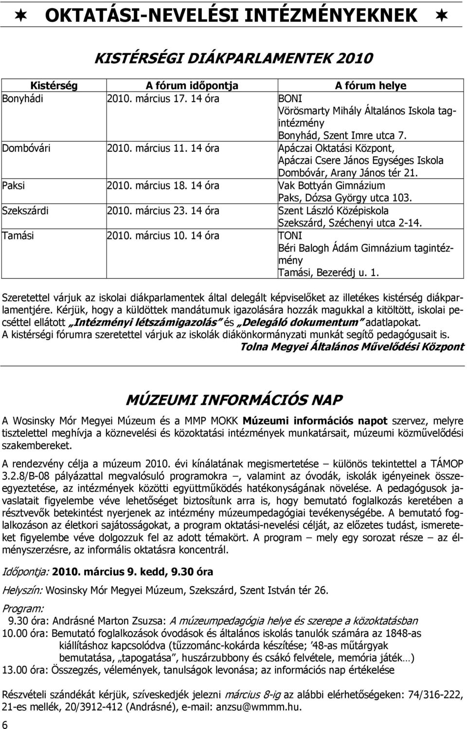 14 óra Apáczai Oktatási Központ, Apáczai Csere János Egységes Iskola Dombóvár, Arany János tér 21. Paksi 2010. március 18. 14 óra Vak Bottyán Gimnázium Paks, Dózsa György utca 103. Szekszárdi 2010.