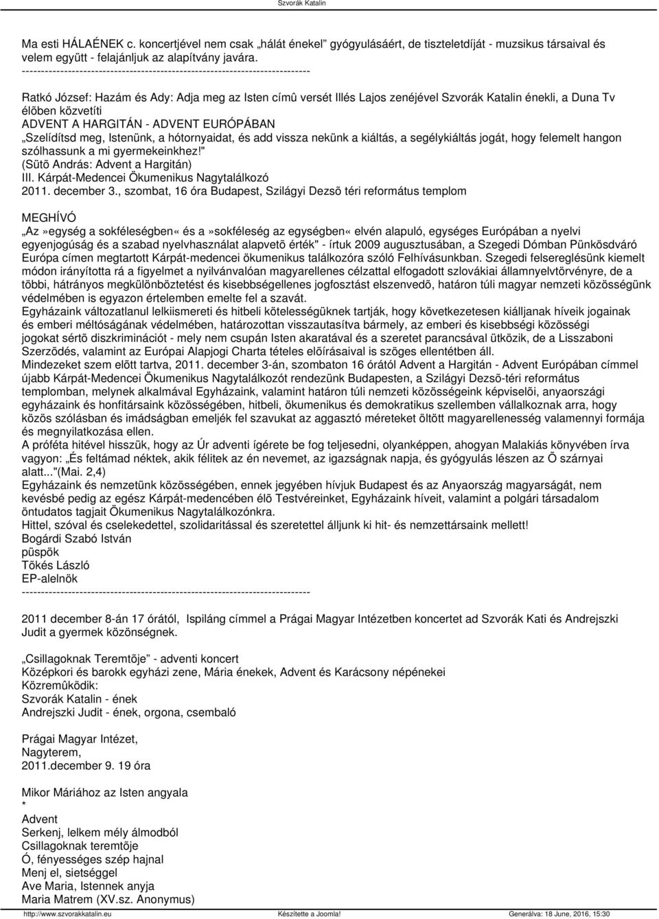 hótornyaidat, és add vissza nekünk a kiáltás, a segélykiáltás jogát, hogy felemelt hangon szólhassunk a mi gyermekeinkhez!" (Sütõ András: Advent a Hargitán) III.