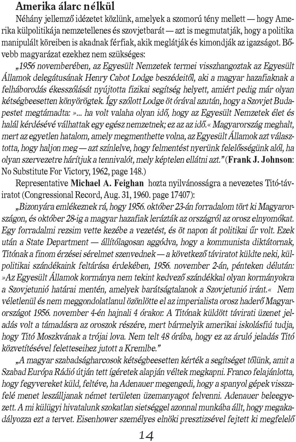 Bôvebb magyarázat ezekhez nem szükséges: 1956 novemberében, az Egyesült Nemzetek termei visszhangoztak az Egyesült Államok delegátusának Henry Cabot Lodge beszédeitôl, aki a magyar hazafiaknak a