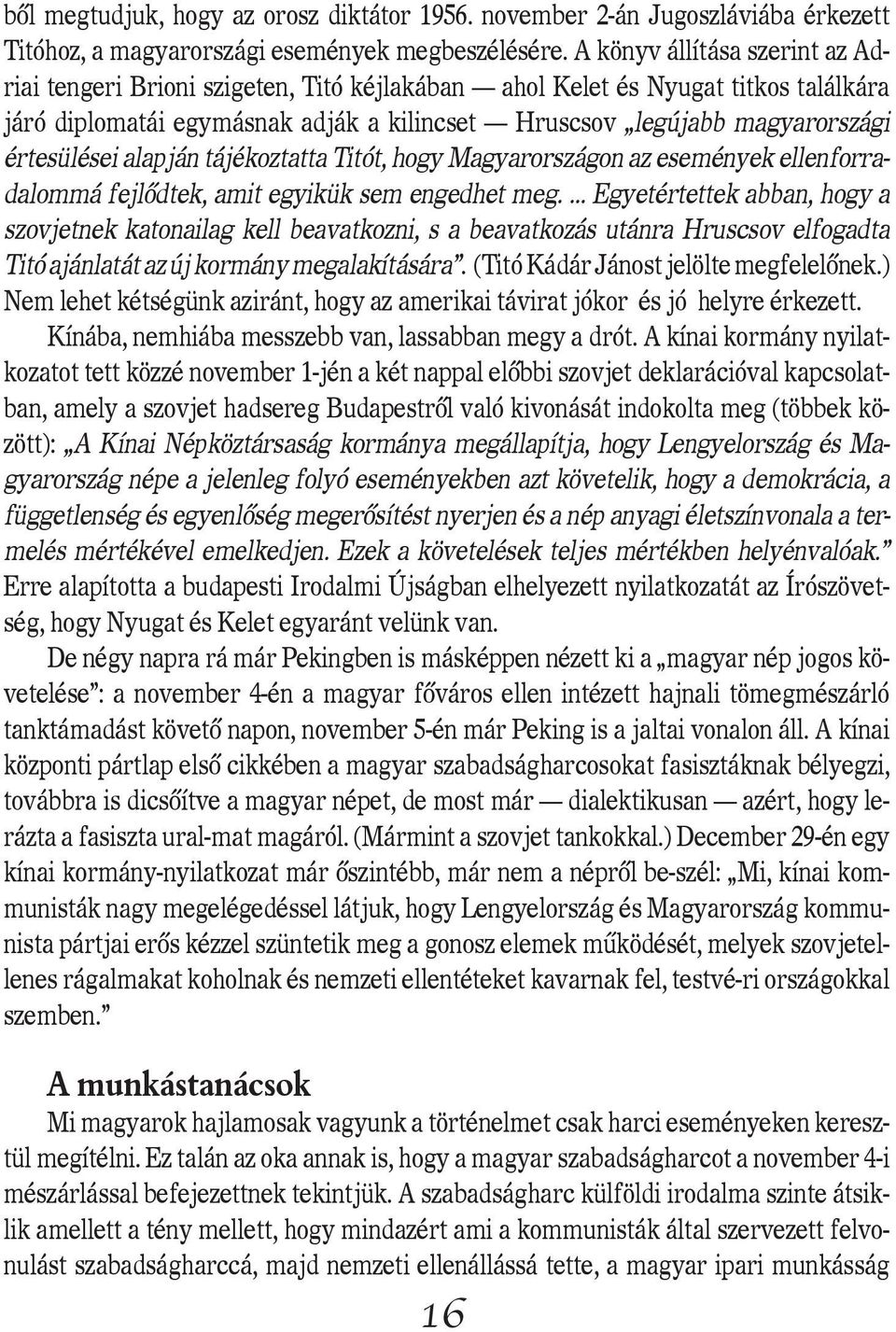 értesülései alapján tájékoztatta Titót, hogy Magyarországon az események ellenforradalommá fejlôdtek, amit egyikük sem engedhet meg.