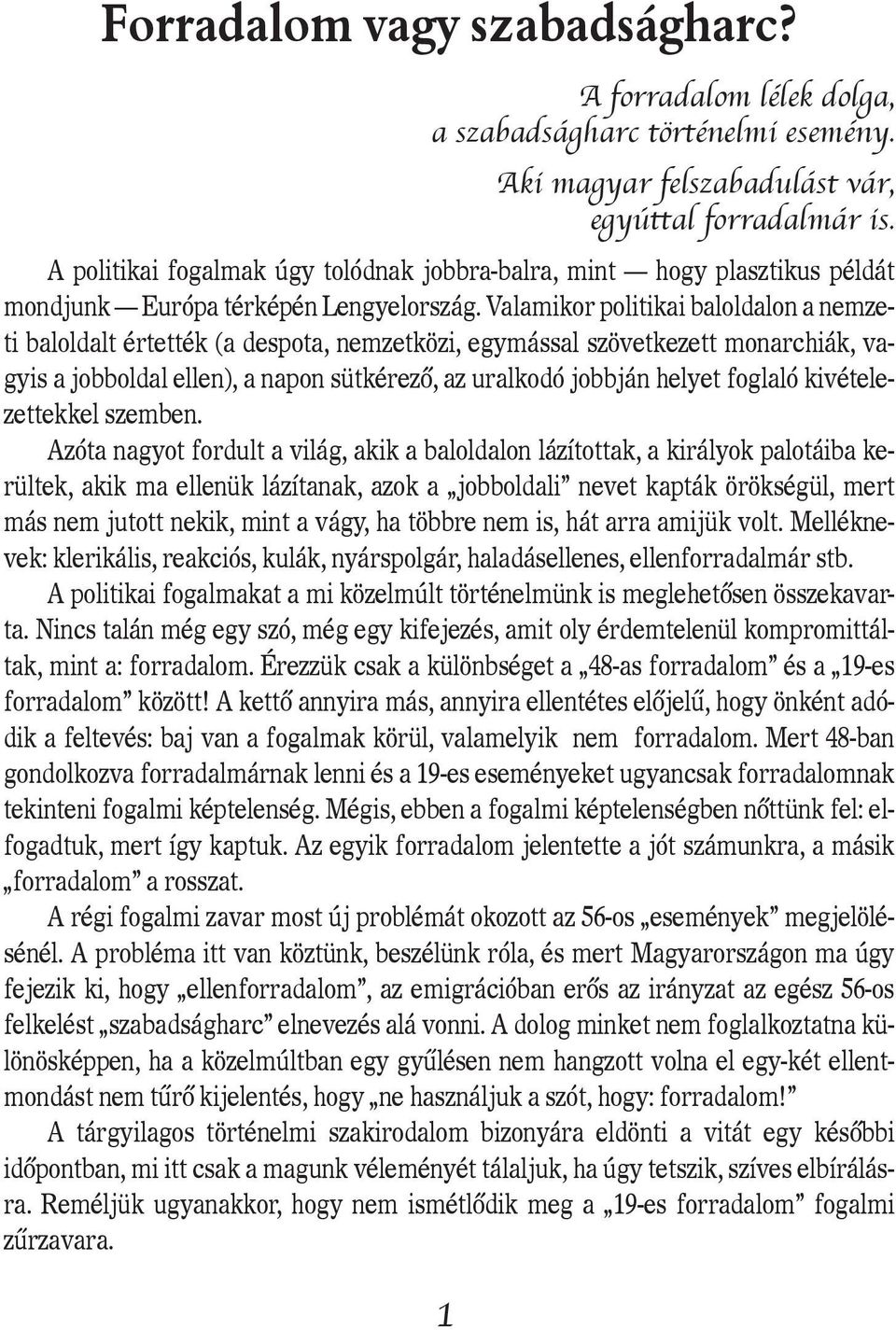 Valamikor politikai baloldalon a nemzeti baloldalt értették (a despota, nemzetközi, egymással szövetkezett monarchiák, vagyis a jobboldal ellen), a napon sütkérezô, az uralkodó jobbján helyet foglaló