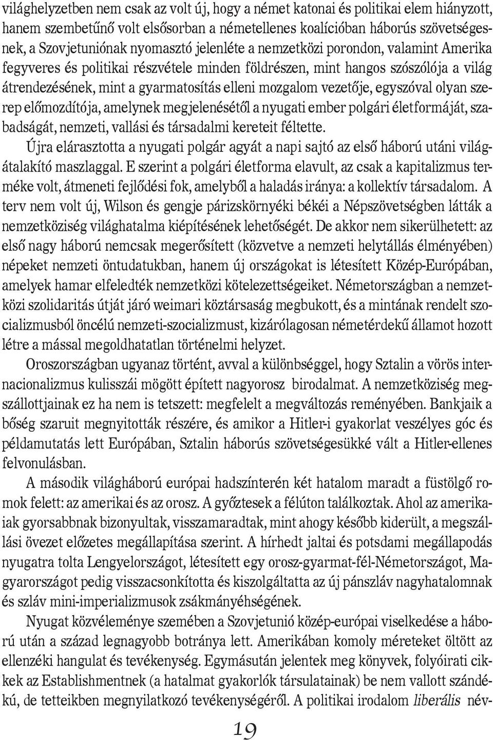 egyszóval olyan szerep elômozdítója, amelynek megjelenésétôl a nyugati ember polgári életformáját, szabadságát, nemzeti, vallási és társadalmi kereteit féltette.