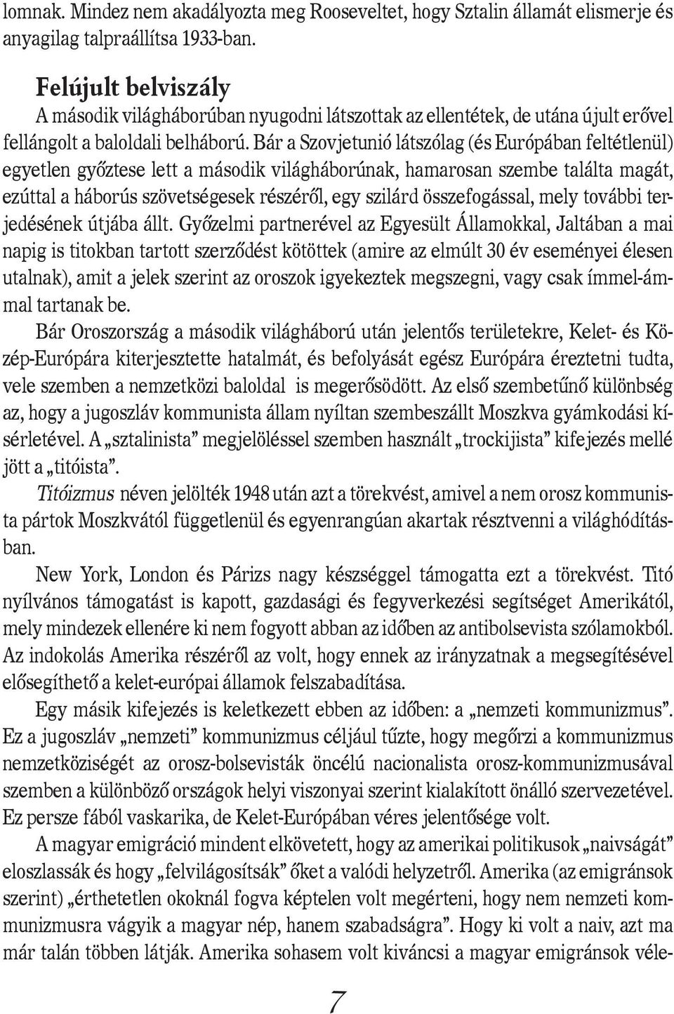 Bár a Szovjetunió látszólag (és Európában feltétlenül) egyetlen gyôztese lett a második világháborúnak, hamarosan szembe találta magát, ezúttal a háborús szövetségesek részérôl, egy szilárd