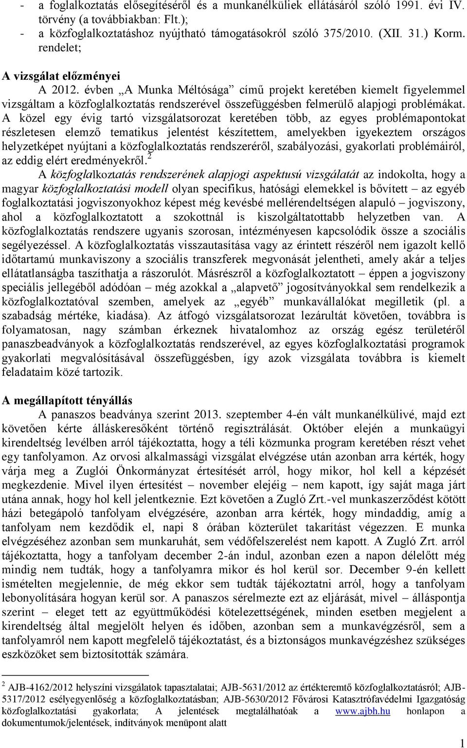 A közel egy évig tartó vizsgálatsorozat keretében több, az egyes problémapontokat részletesen elemző tematikus jelentést készítettem, amelyekben igyekeztem országos helyzetképet nyújtani a