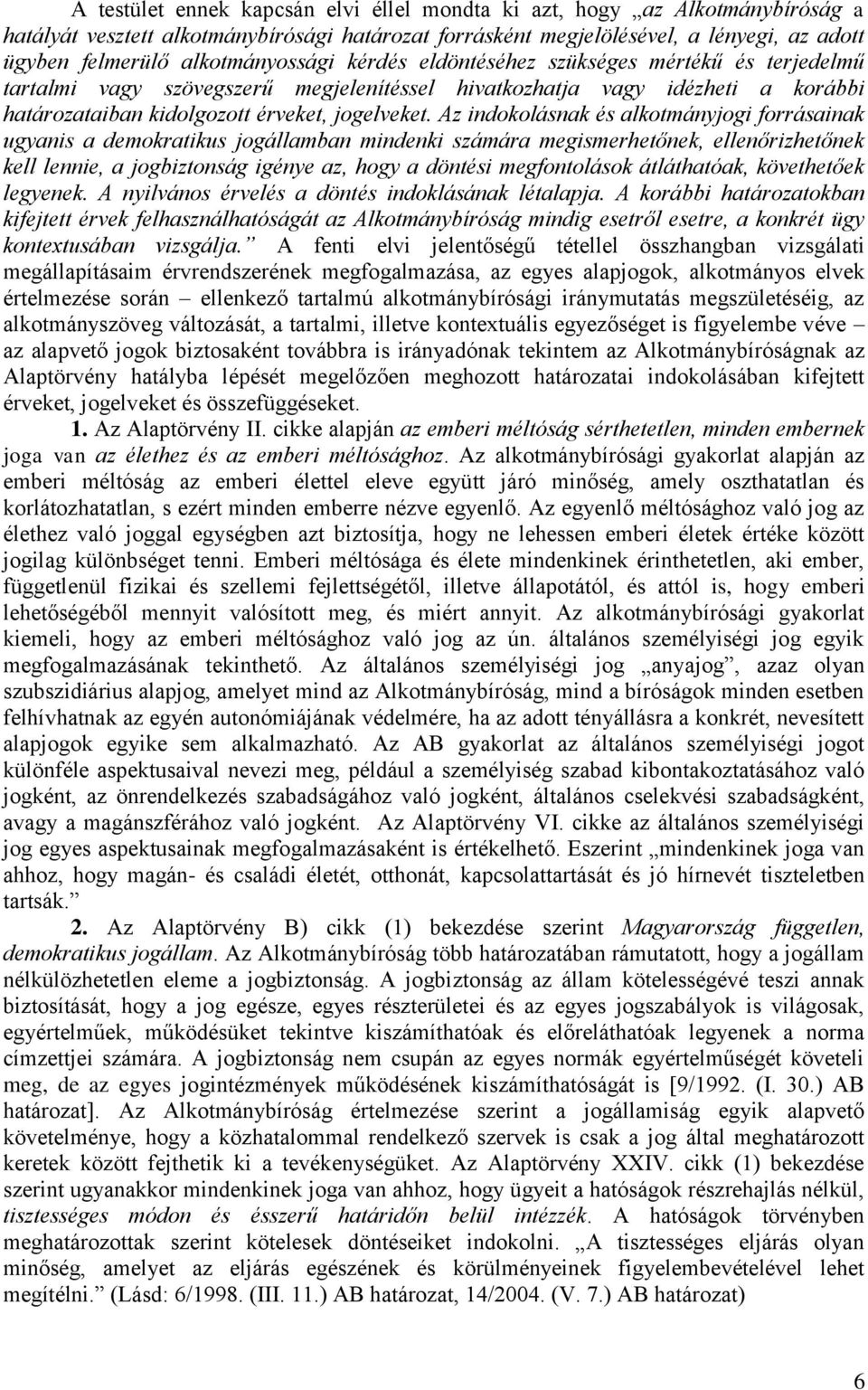 Az indokolásnak és alkotmányjogi forrásainak ugyanis a demokratikus jogállamban mindenki számára megismerhetőnek, ellenőrizhetőnek kell lennie, a jogbiztonság igénye az, hogy a döntési megfontolások