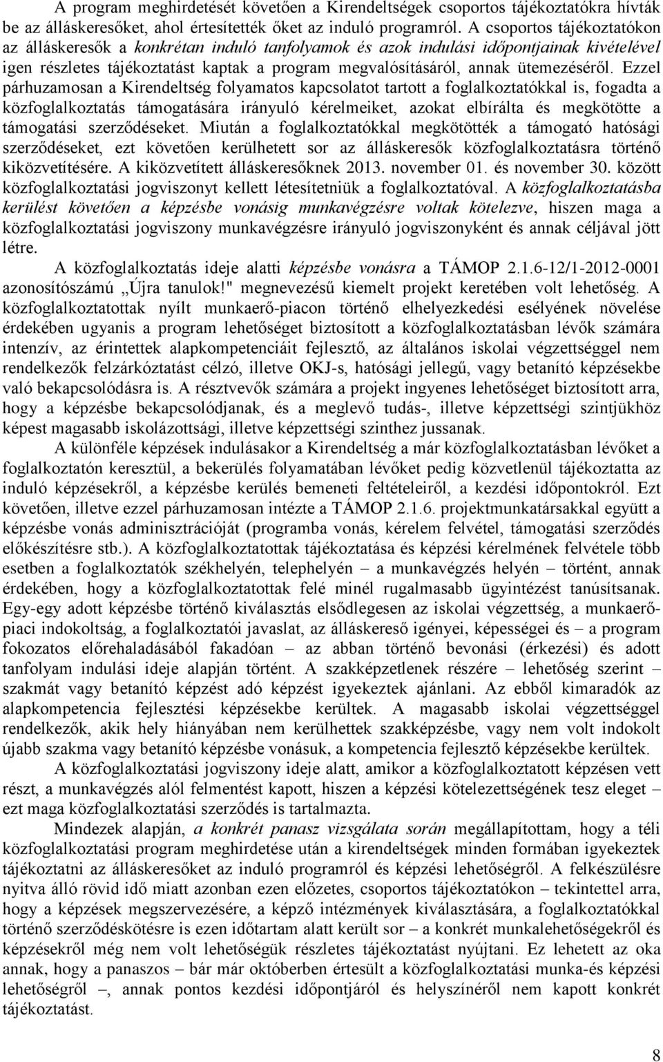 Ezzel párhuzamosan a Kirendeltség folyamatos kapcsolatot tartott a foglalkoztatókkal is, fogadta a közfoglalkoztatás támogatására irányuló kérelmeiket, azokat elbírálta és megkötötte a támogatási