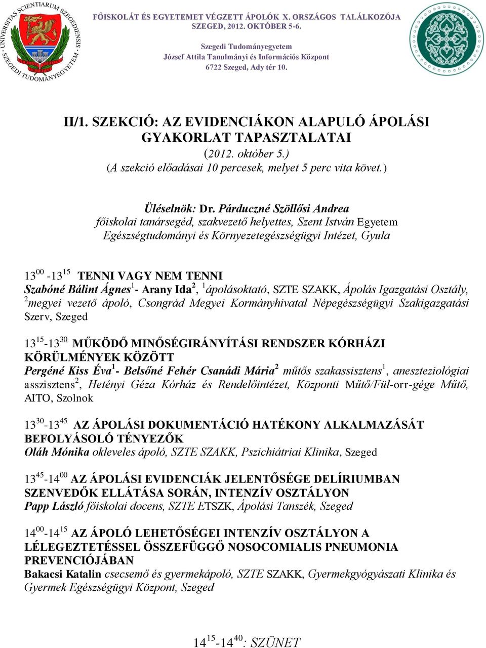 Ágnes 1 - Arany Ida 2, 1 ápolásoktató, SZTE SZAKK, Ápolás Igazgatási Osztály, 2 megyei vezető ápoló, Csongrád Megyei Kormányhivatal Népegészségügyi Szakigazgatási Szerv, Szeged 13 15-13 30 MŰKÖDŐ