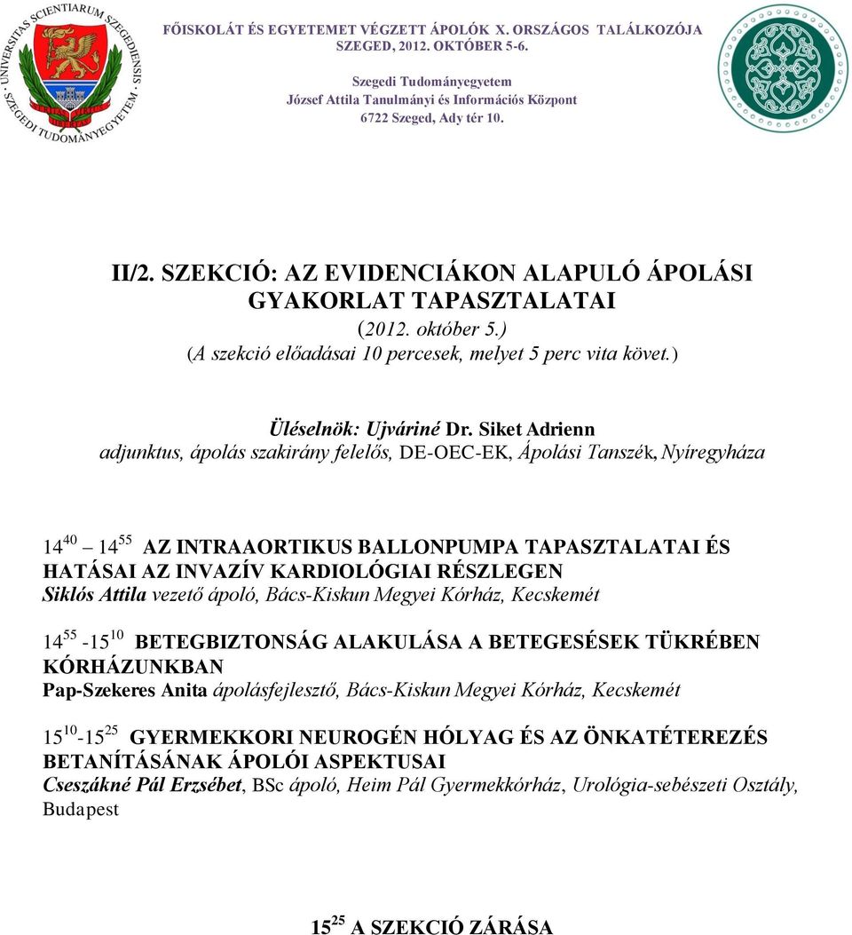 KARDIOLÓGIAI RÉSZLEGEN Siklós Attila vezető ápoló, Bács-Kiskun Megyei Kórház, Kecskemét 14 55-15 10 BETEGBIZTONSÁG ALAKULÁSA A BETEGESÉSEK TÜKRÉBEN KÓRHÁZUNKBAN Pap-Szekeres