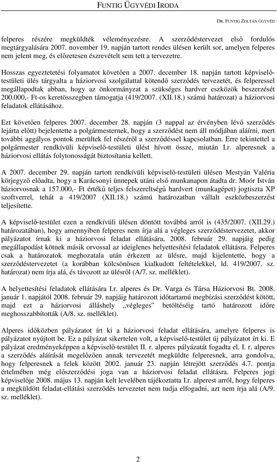 napján tartott képviselıtestületi ülés tárgyalta a háziorvosi szolgálattal kötendı szerzıdés tervezetét, és felperessel megállapodtak abban, hogy az önkormányzat a szükséges hardver eszközök