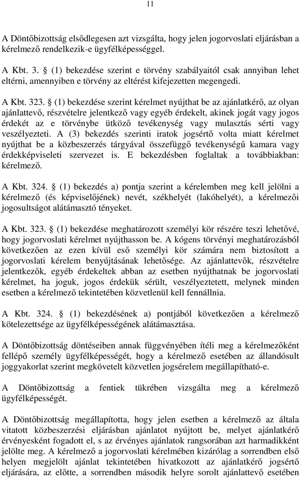 (1) bekezdése szerint kérelmet nyújthat be az ajánlatkérı, az olyan ajánlattevı, részvételre jelentkezı vagy egyéb érdekelt, akinek jogát vagy jogos érdekét az e törvénybe ütközı tevékenység vagy