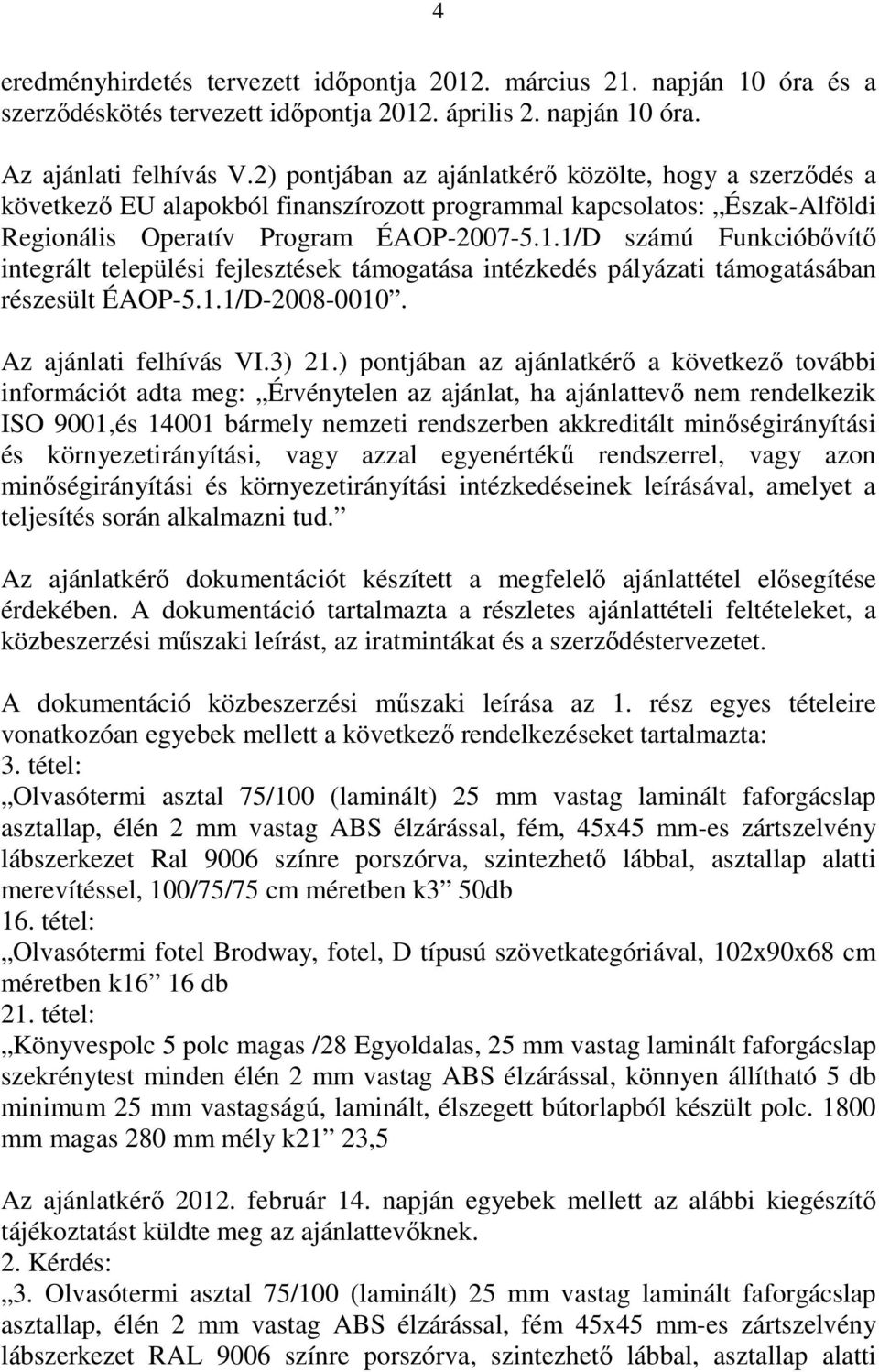 1/D számú Funkcióbıvítı integrált települési fejlesztések támogatása intézkedés pályázati támogatásában részesült ÉAOP-5.1.1/D-2008-0010. Az ajánlati felhívás VI.3) 21.