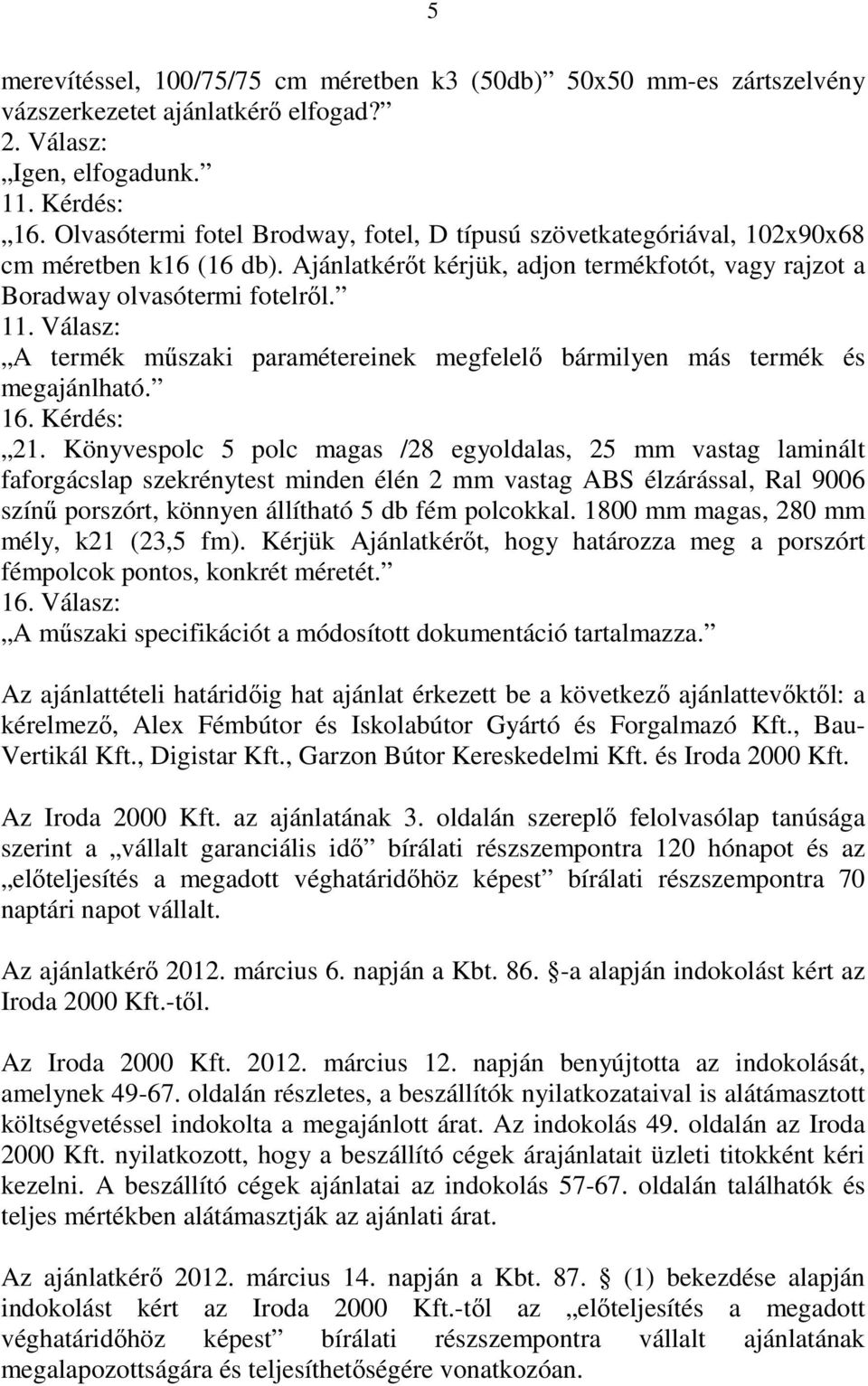 Válasz: A termék mőszaki paramétereinek megfelelı bármilyen más termék és megajánlható. 16. Kérdés: 21.