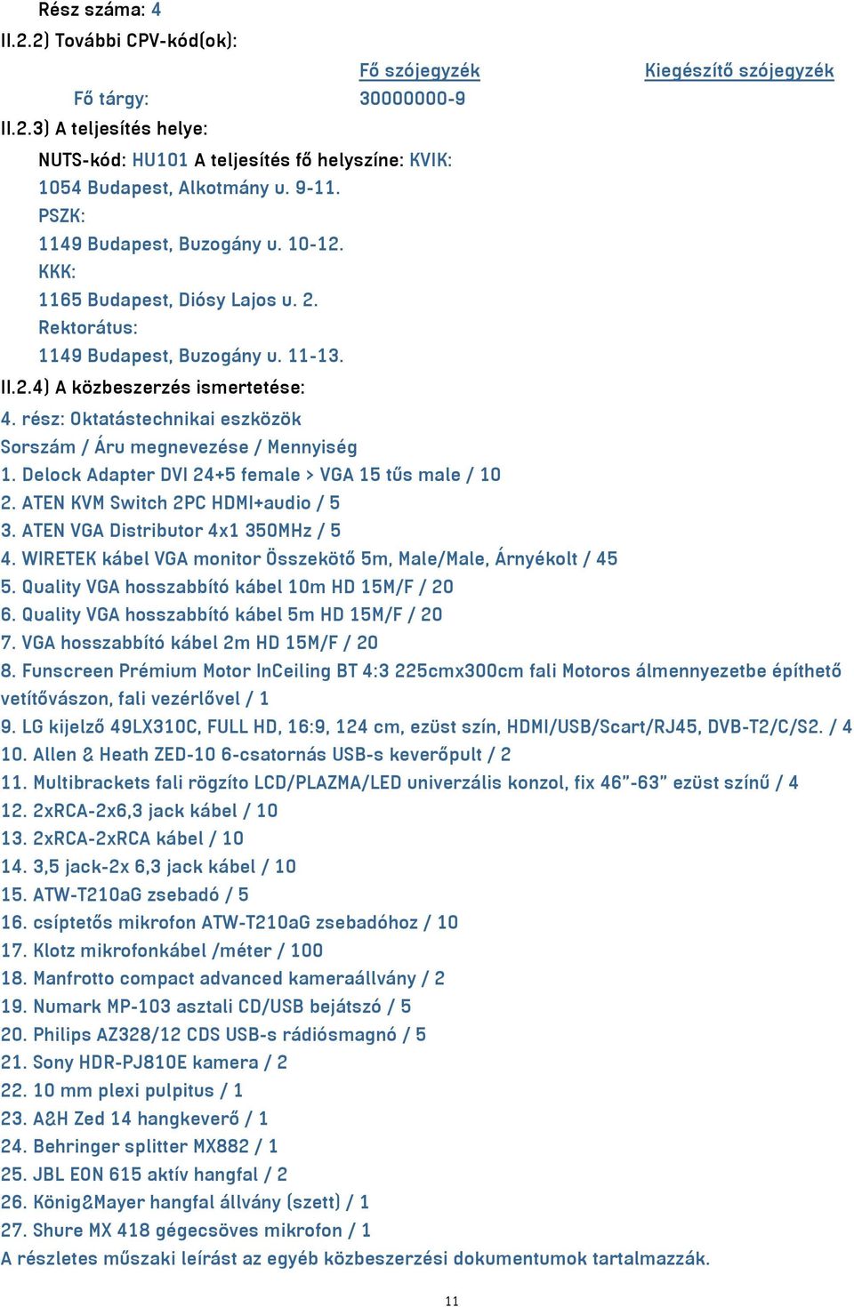 rész: Oktatástechnikai eszközök Sorszám / Áru megnevezése / Mennyiség 1. Delock Adapter DVI 24+5 female > VGA 15 tűs male / 10 2. ATEN KVM Switch 2PC HDMI+audio / 5 3.