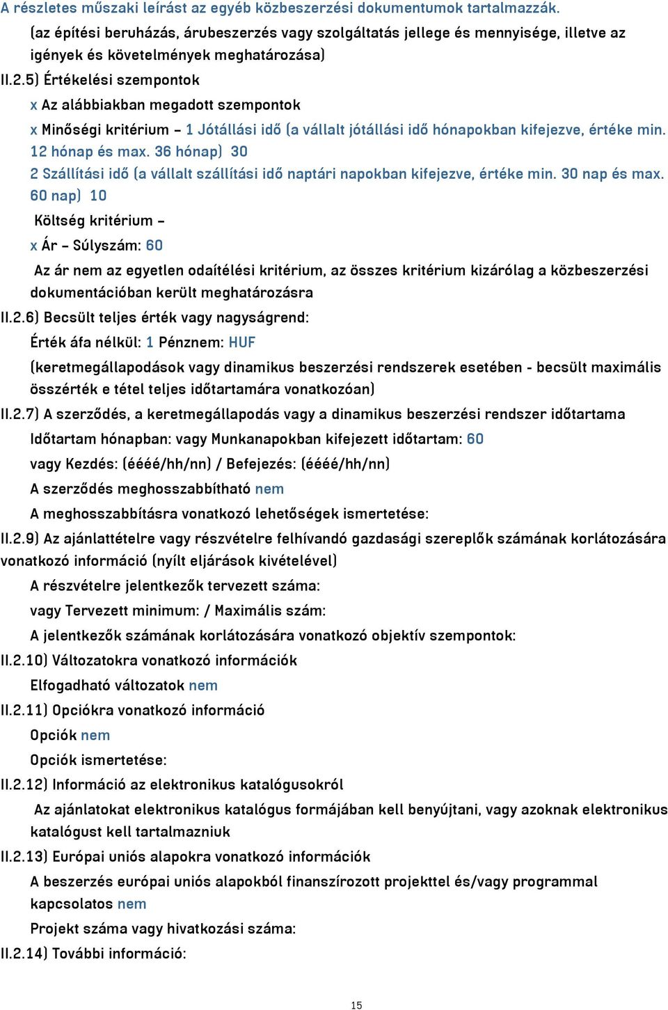 5) Értékelési szempontok x Az alábbiakban megadott szempontok x Minőségi kritérium 1 Jótállási idő (a vállalt jótállási idő hónapokban kifejezve, értéke min. 12 hónap és max.