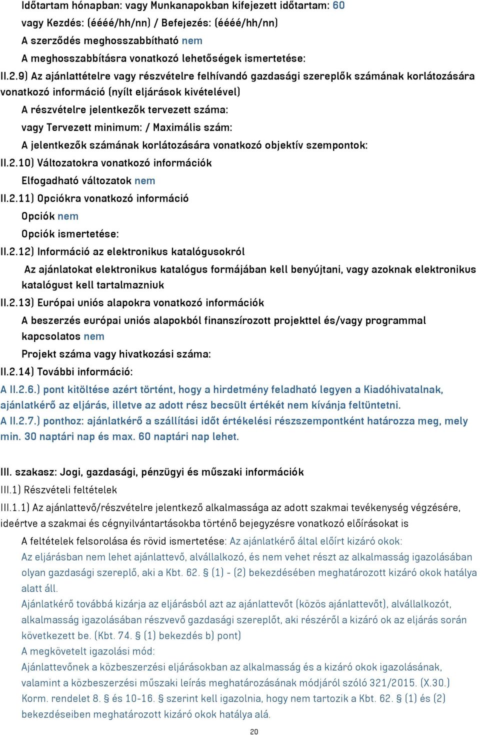 9) Az ajánlattételre vagy részvételre felhívandó gazdasági szereplők számának korlátozására vonatkozó információ (nyílt eljárások kivételével) A részvételre jelentkezők tervezett száma: vagy