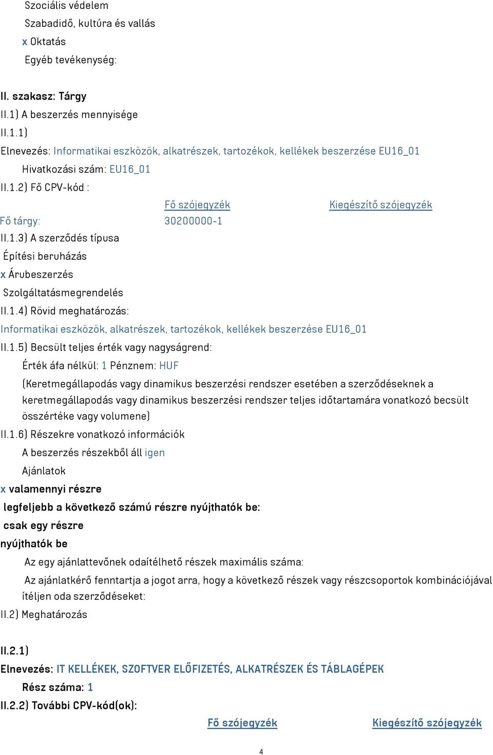 1.3) A szerződés típusa Építési beruházás x Árubeszerzés Szolgáltatásmegrendelés II.1.4) Rövid meghatározás: Informatikai eszközök, alkatrészek, tartozékok, kellékek beszerzése EU16_01 II.1.5)