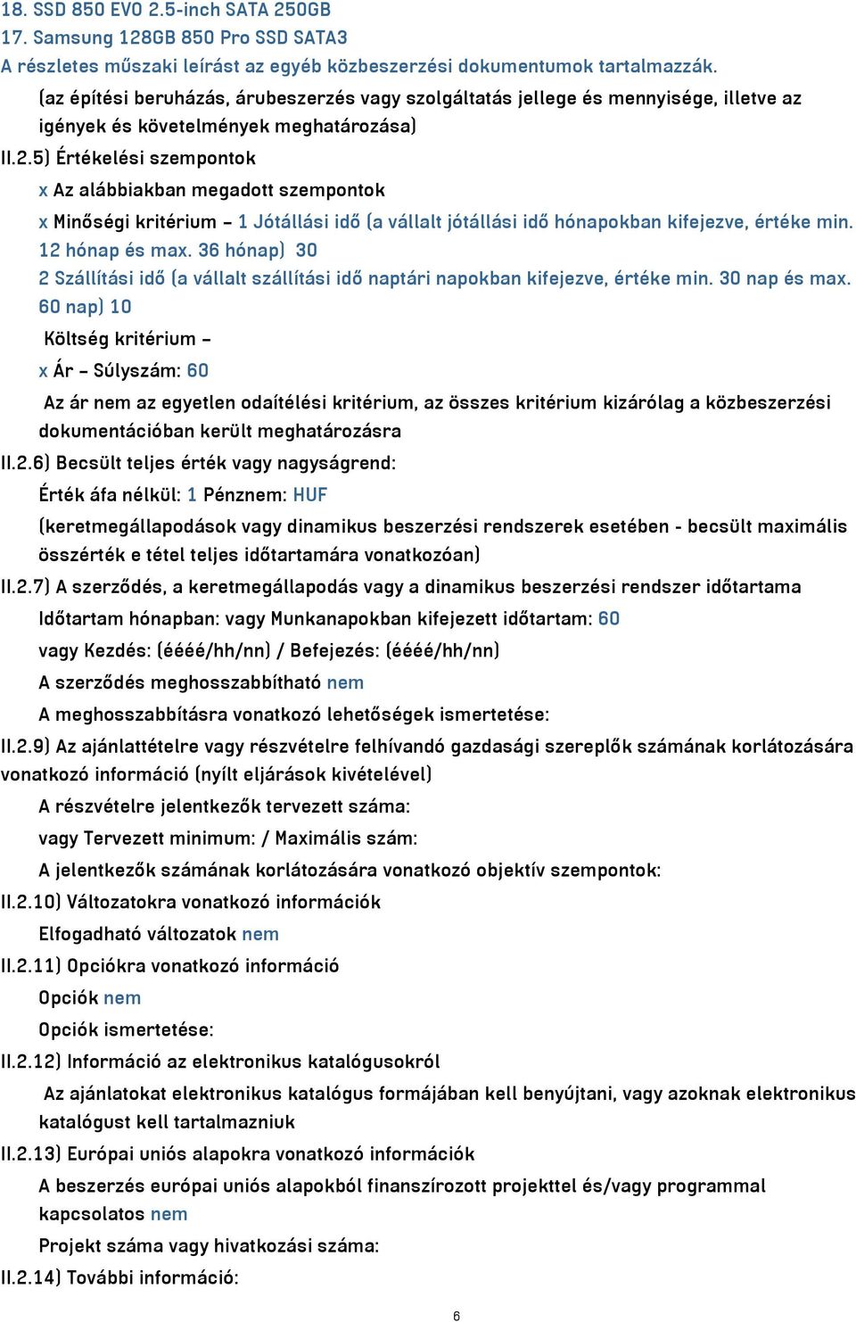 5) Értékelési szempontok x Az alábbiakban megadott szempontok x Minőségi kritérium 1 Jótállási idő (a vállalt jótállási idő hónapokban kifejezve, értéke min. 12 hónap és max.