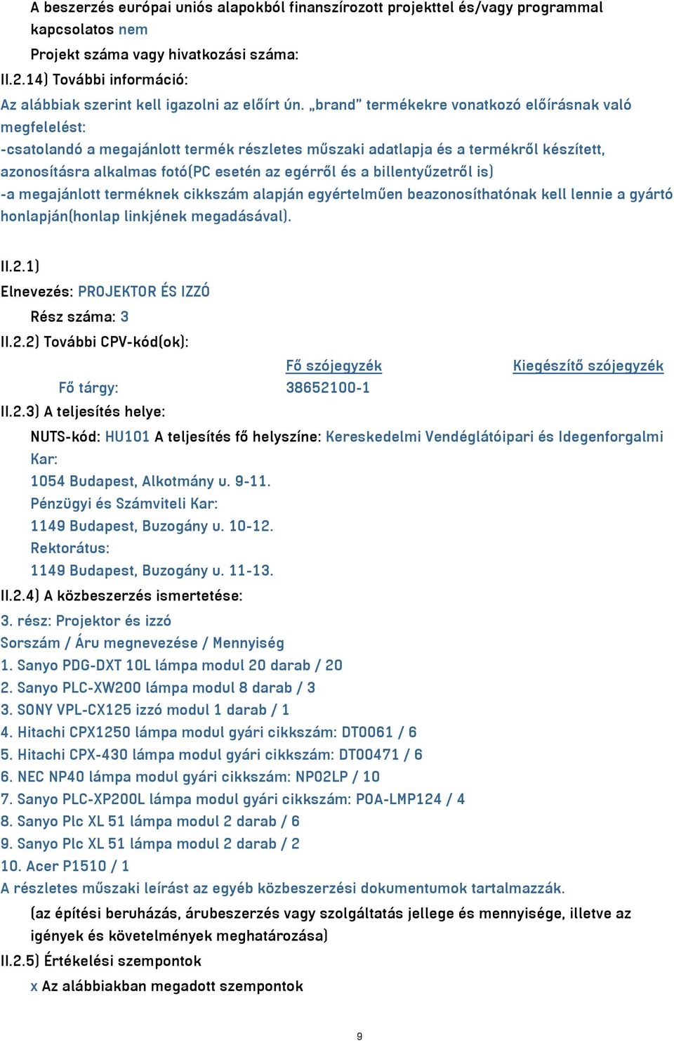 brand termékekre vonatkozó előírásnak való megfelelést: -csatolandó a megajánlott termék részletes műszaki adatlapja és a termékről készített, azonosításra alkalmas fotó(pc esetén az egérről és a