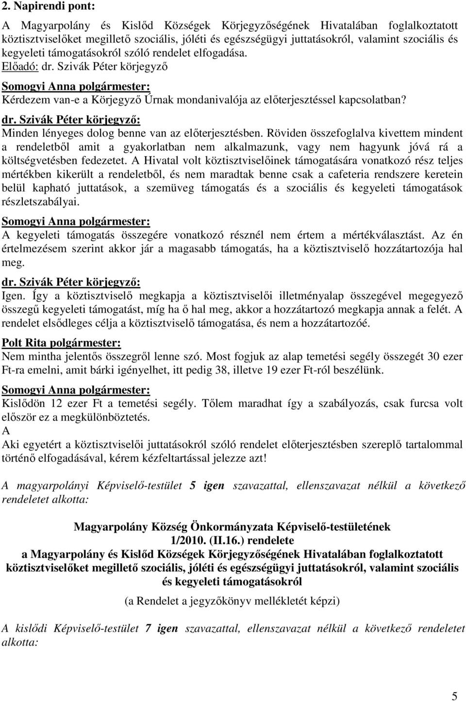 Röviden összefoglalva kivettem mindent a rendeletbıl amit a gyakorlatban nem alkalmazunk, vagy nem hagyunk jóvá rá a költségvetésben fedezetet.