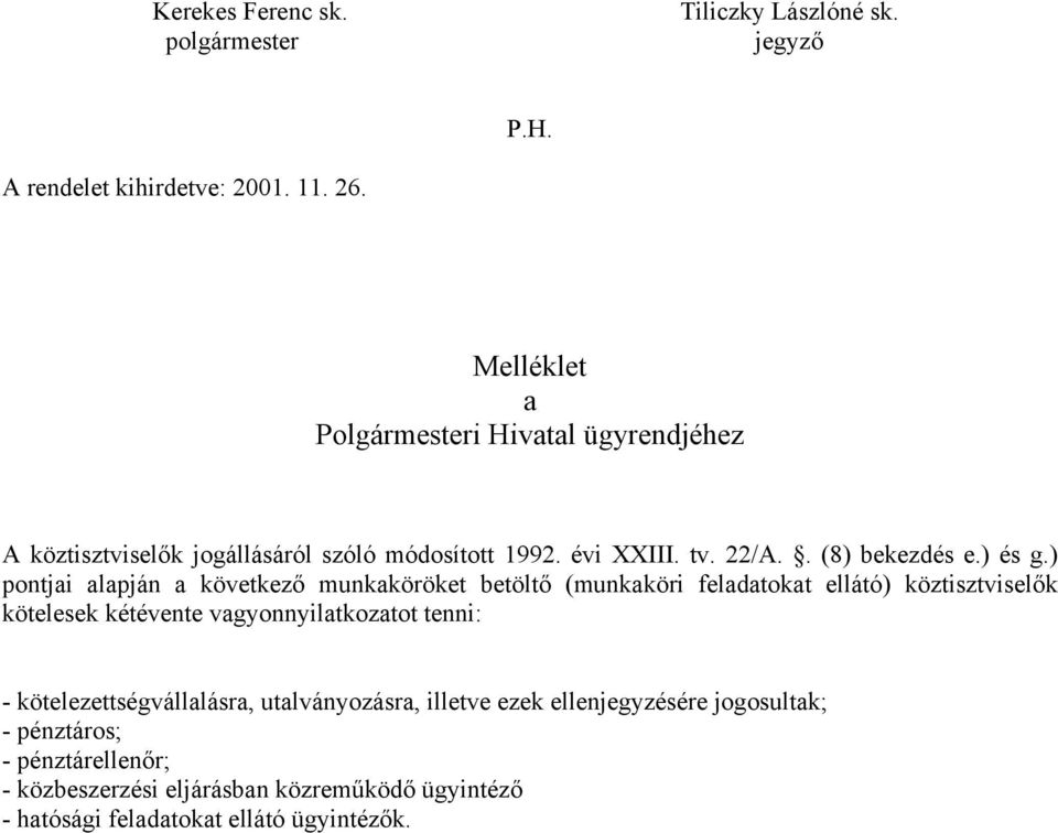 ) pontjai alapján a következő munkaköröket betöltő (munkaköri feladatokat ellátó) köztisztviselők kötelesek kétévente vagyonnyilatkozatot tenni: -