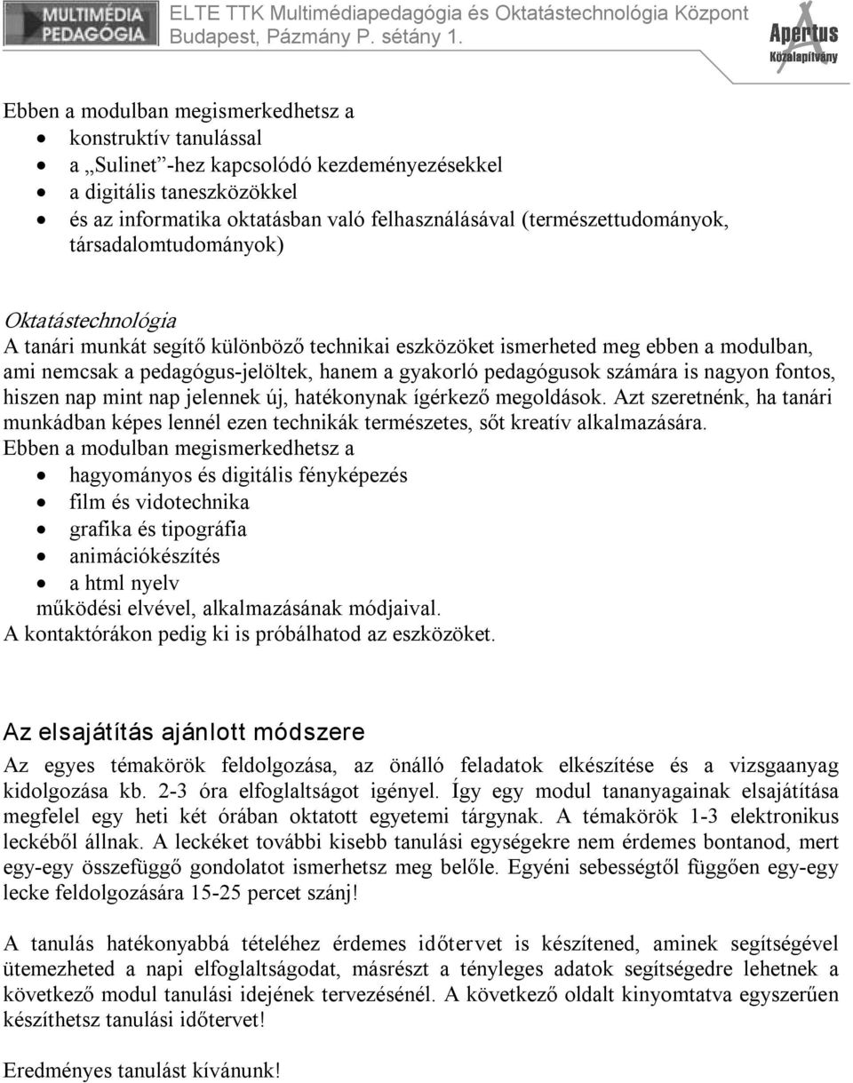 hiszen nap mint nap jelennek új, hatékonynak ígérkező megoldások. Azt szeretnénk, ha tanári munkádban képes lennél ezen technikák természetes, sőt kreatív alkalmazására.