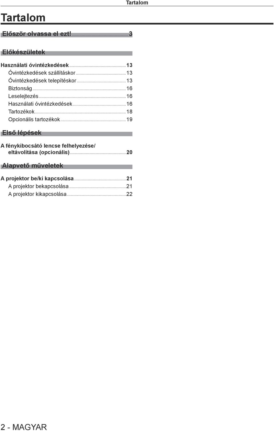 Biztonság 16 Leselejtezés 16 Használati óvintézkedések 16 Tartozékok 18 Opcionális tartozékok 19 Első lépések