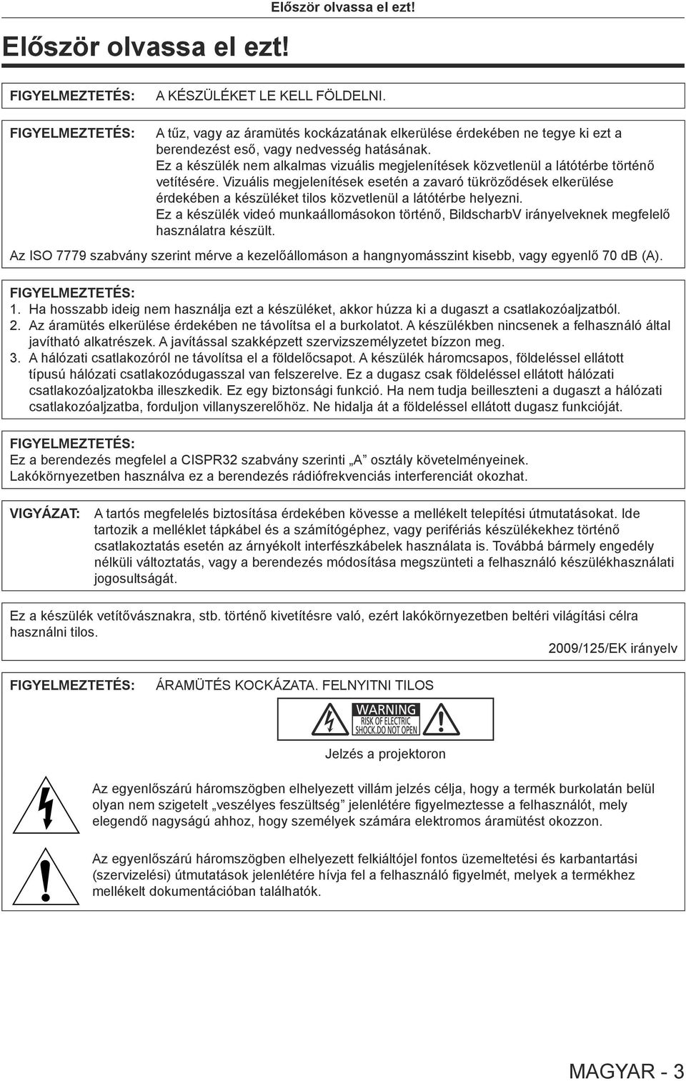 Ez a készülék nem alkalmas vizuális megjelenítések közvetlenül a látótérbe történő vetítésére.