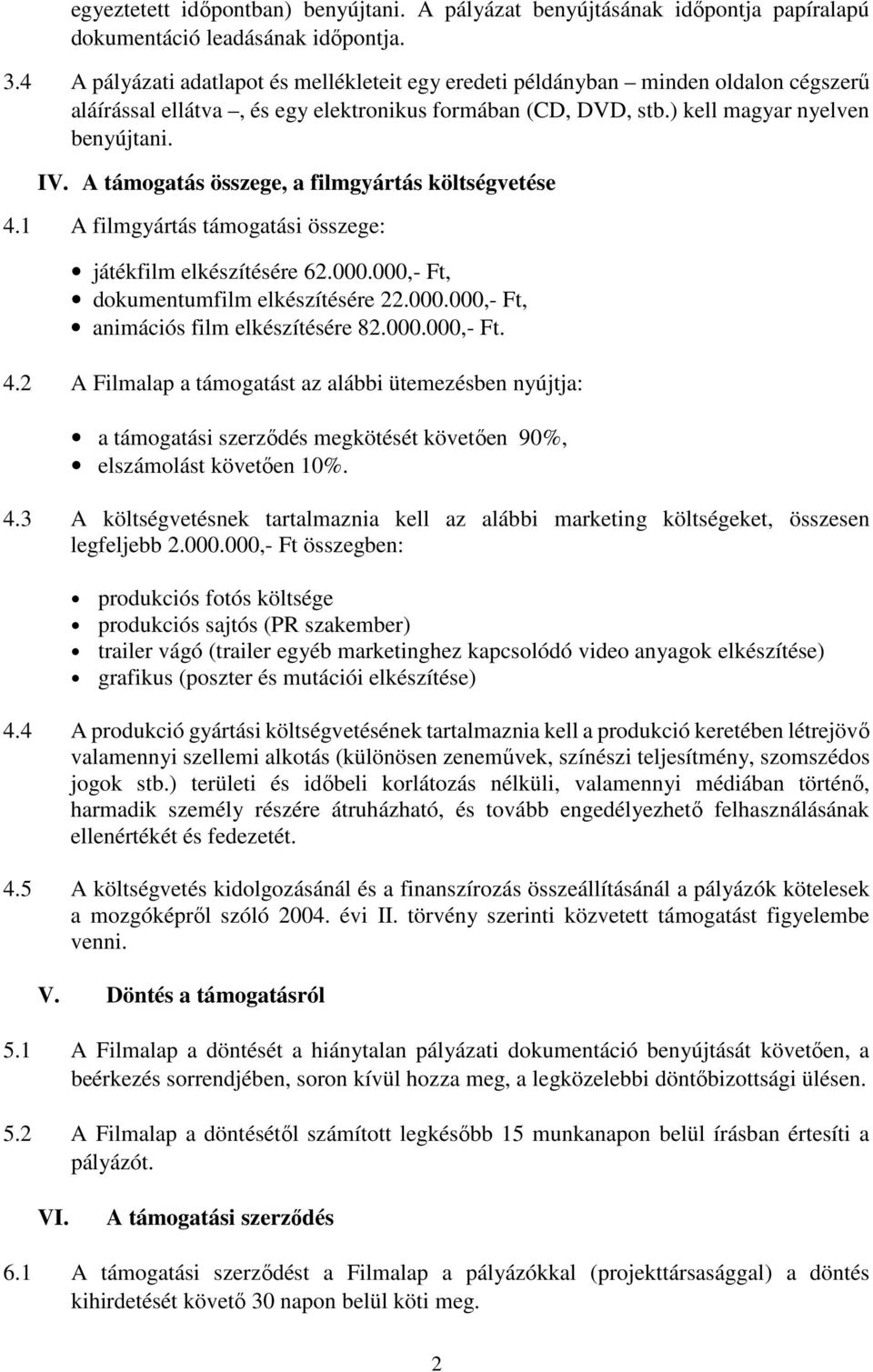 A támogatás összege, a filmgyártás költségvetése 4.1 A filmgyártás támogatási összege: játékfilm elkészítésére 62.000.000,- Ft, dokumentumfilm elkészítésére 22.000.000,- Ft, animációs film elkészítésére 82.