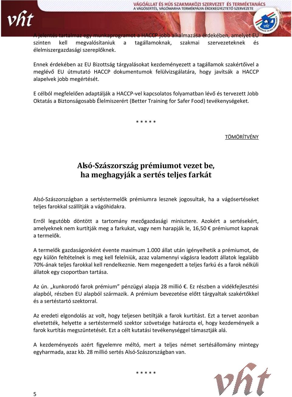 E célból megfelelően adaptálják a HACCP-vel kapcsolatos folyamatban lévő és tervezett Jobb Oktatás a Biztonságosabb Élelmiszerért (Better Training for Safer Food) tevékenységeket.