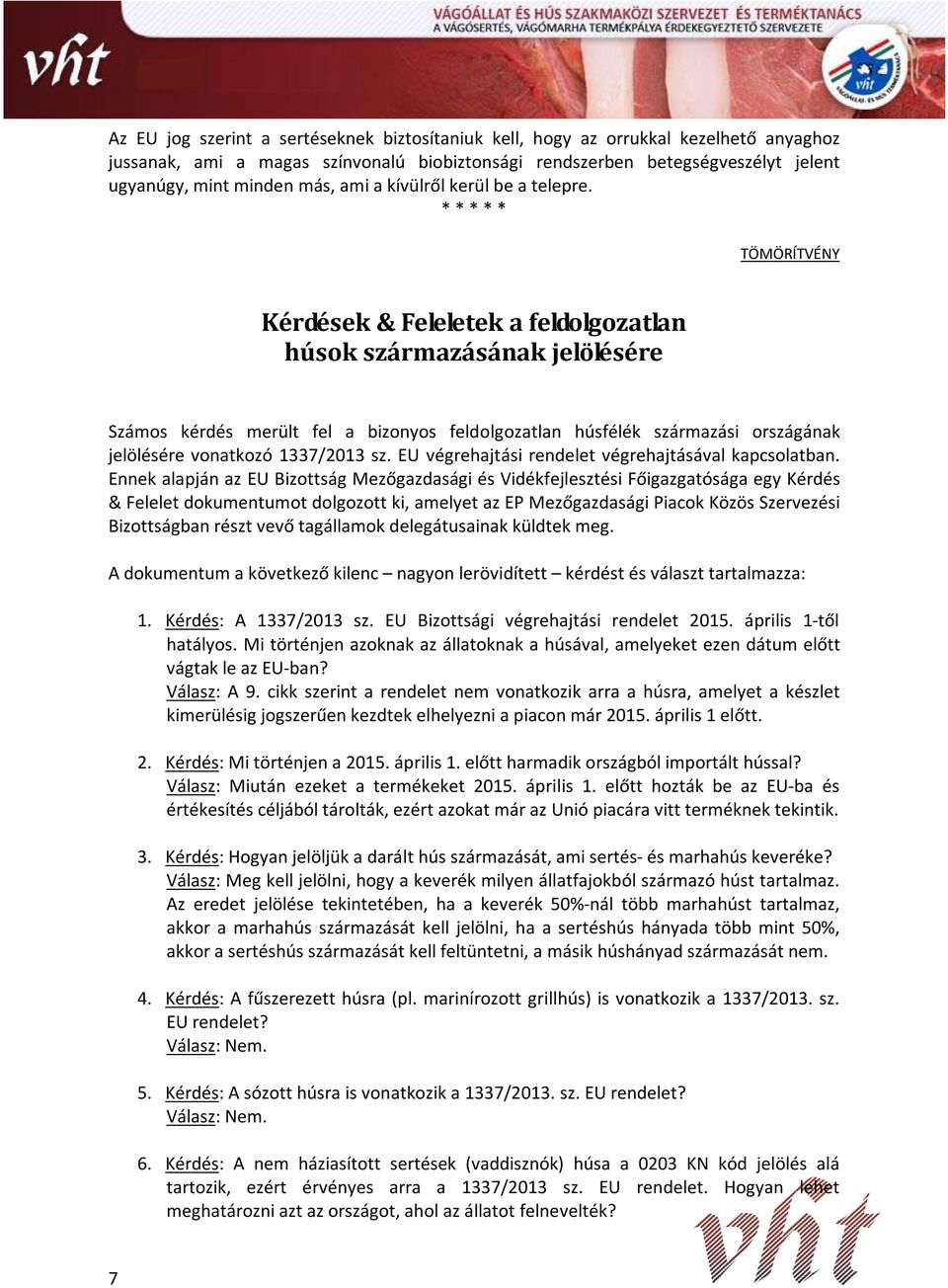 Kérdések & Feleletek a feldolgozatlan húsok származásának jelölésére Számos kérdés merült fel a bizonyos feldolgozatlan húsfélék származási országának jelölésére vonatkozó 1337/2013 sz.