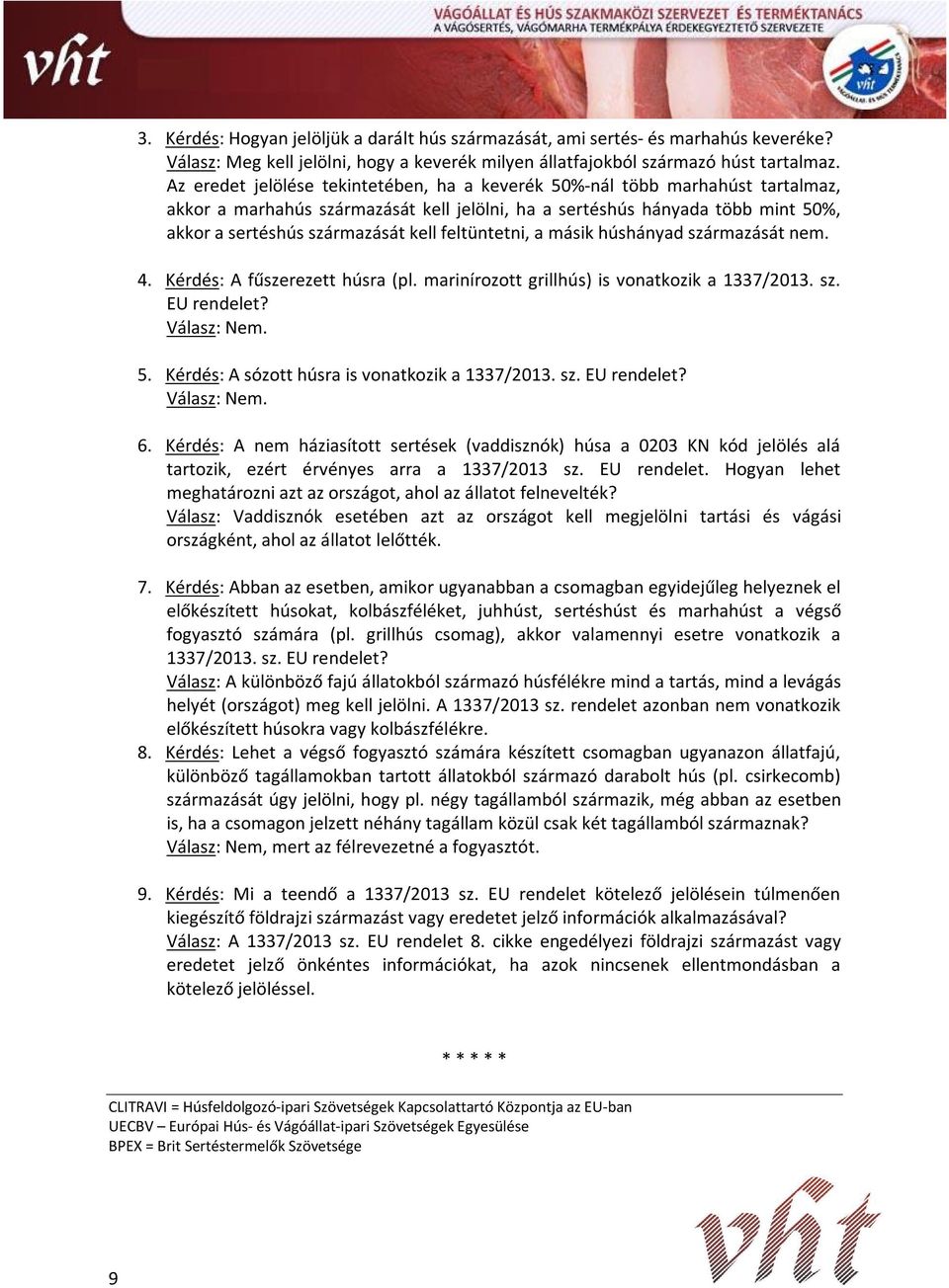 feltüntetni, a másik húshányad származását nem. 4. Kérdés: A fűszerezett húsra (pl. marinírozott grillhús) is vonatkozik a 1337/2013. sz. EU rendelet? Válasz: Nem. 5.