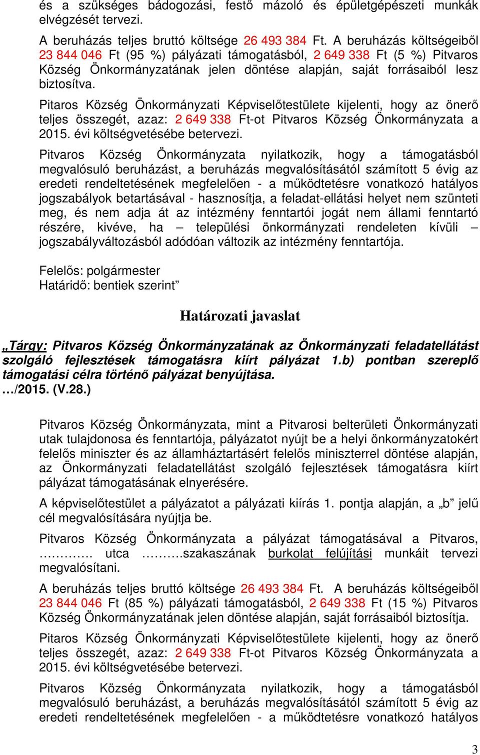 Pitaros Község Önkormányzati Képviselőtestülete kijelenti, hogy az önerő teljes összegét, azaz: 2 649 338 Ft-ot Pitvaros Község Önkormányzata a 2015. évi költségvetésébe betervezi.