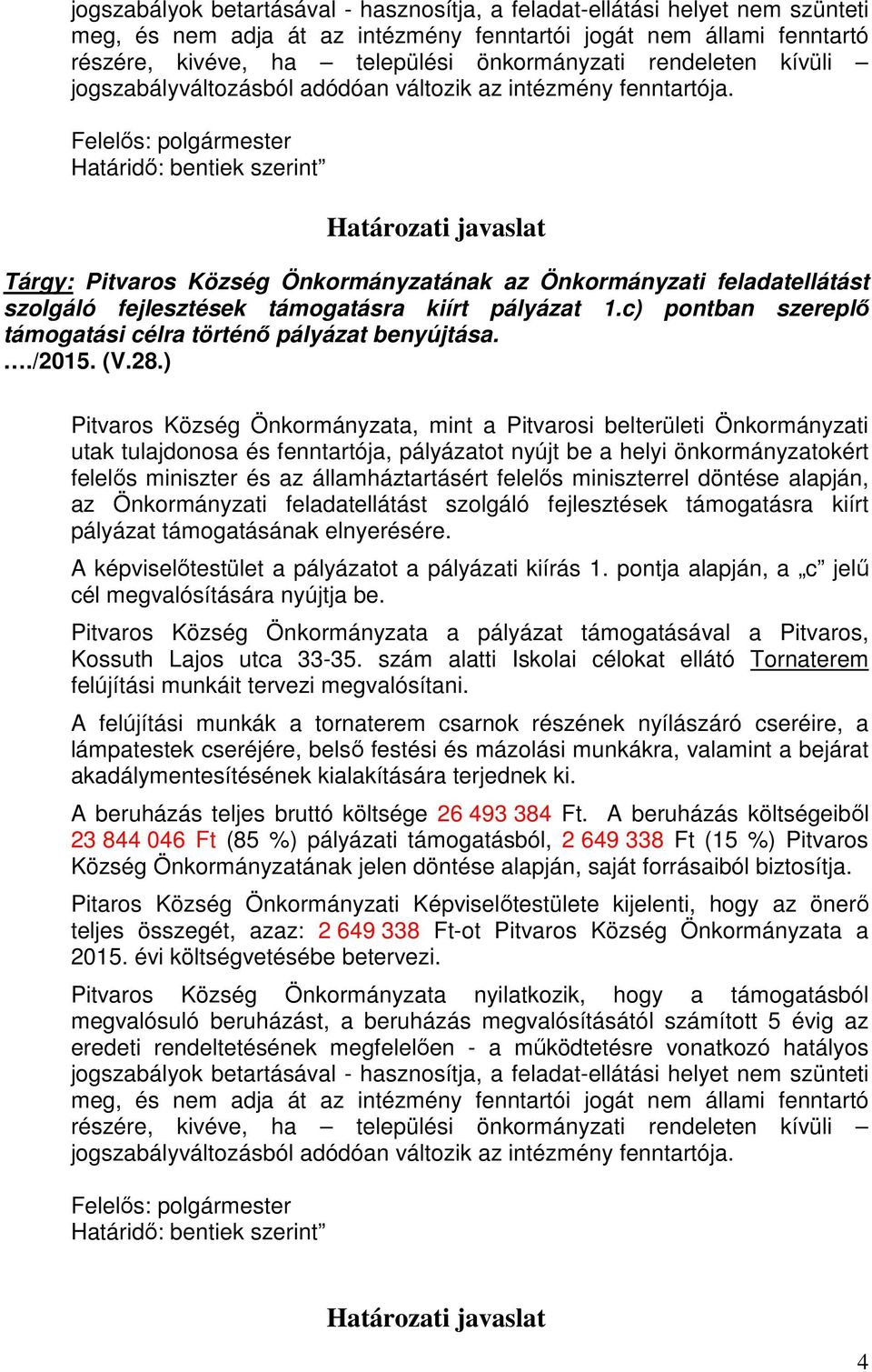 felelős miniszterrel döntése alapján, az Önkormányzati feladatellátást szolgáló fejlesztések támogatásra kiírt pályázat támogatásának elnyerésére.