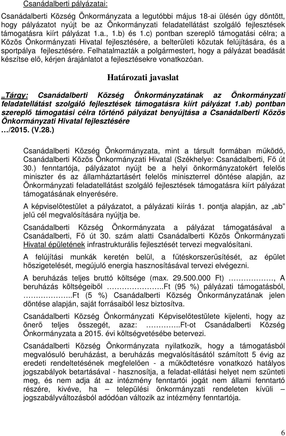 Felhatalmazták a polgármestert, hogy a pályázat beadását készítse elő, kérjen árajánlatot a fejlesztésekre vonatkozóan.