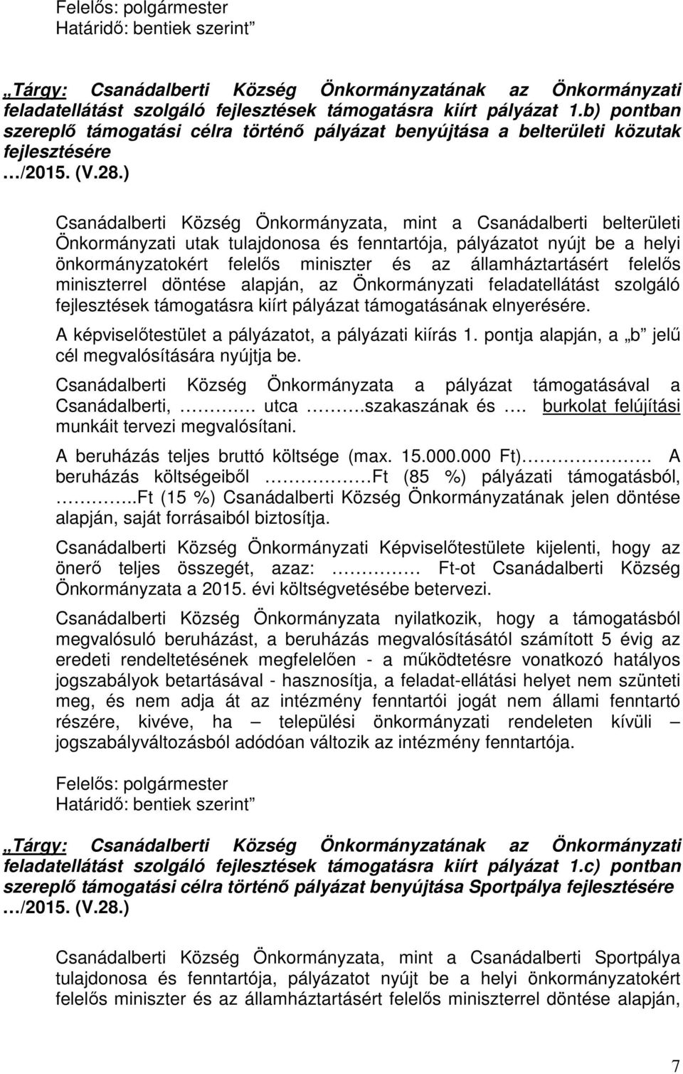 tulajdonosa és fenntartója, pályázatot nyújt be a helyi önkormányzatokért felelős miniszter és az államháztartásért felelős miniszterrel döntése alapján, az Önkormányzati feladatellátást szolgáló