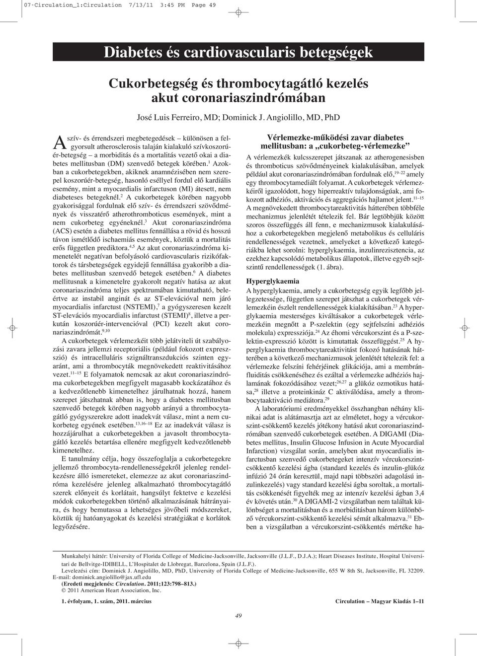 Angiolillo, MD, PhD Aszív- és érrendszeri megbetegedések különösen a felgyorsult atherosclerosis talaján kialakuló szívkoszorúér-betegség a morbiditás és a mortalitás vezető okai a diabetes