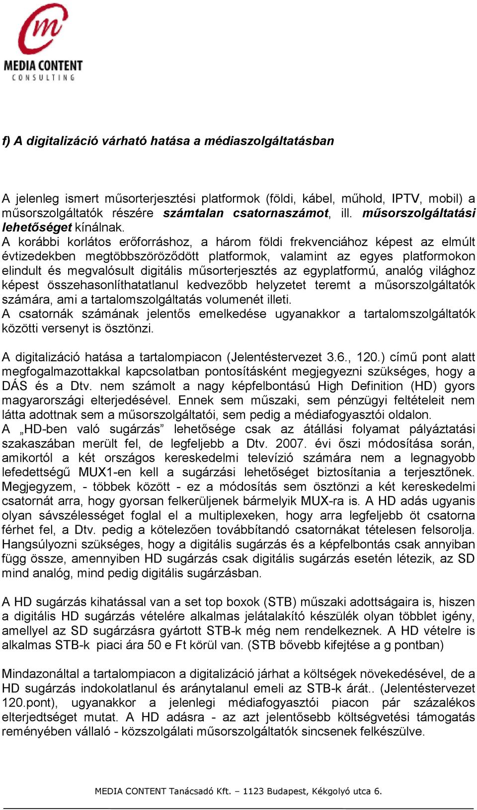 A korábbi korlátos erıforráshoz, a három földi frekvenciához képest az elmúlt évtizedekben megtöbbszörözıdött platformok, valamint az egyes platformokon elindult és megvalósult digitális