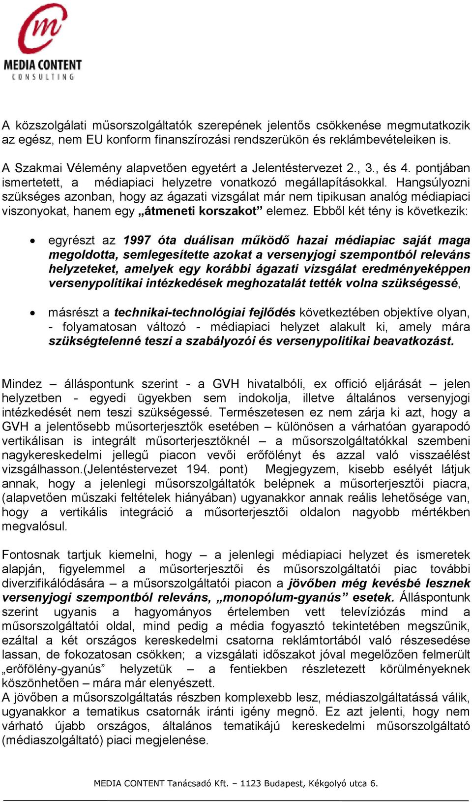 Hangsúlyozni szükséges azonban, hogy az ágazati vizsgálat már nem tipikusan analóg médiapiaci viszonyokat, hanem egy átmeneti korszakot elemez.