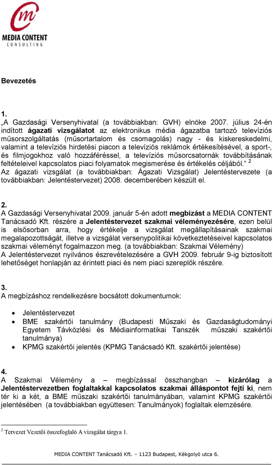 piacon a televíziós reklámok értékesítésével, a sport-, és filmjogokhoz való hozzáféréssel, a televíziós mősorcsatornák továbbításának feltételeivel kapcsolatos piaci folyamatok megismerése és