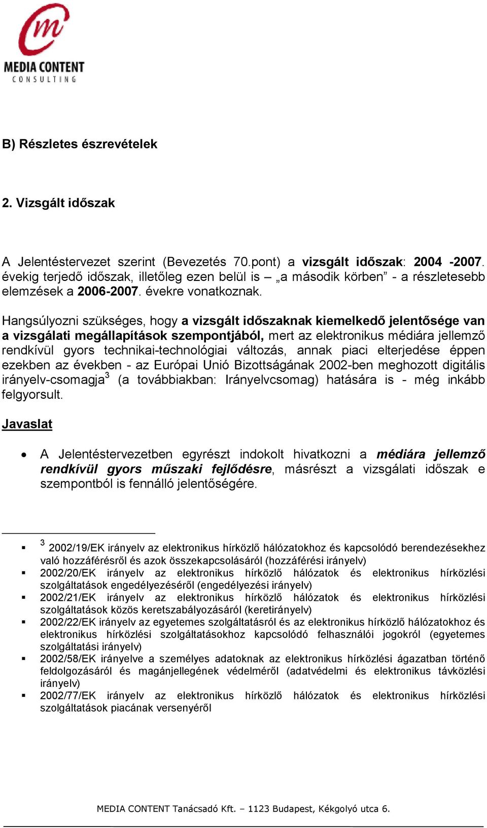 Hangsúlyozni szükséges, hogy a vizsgált idıszaknak kiemelkedı jelentısége van a vizsgálati megállapítások szempontjából, mert az elektronikus médiára jellemzı rendkívül gyors technikai-technológiai