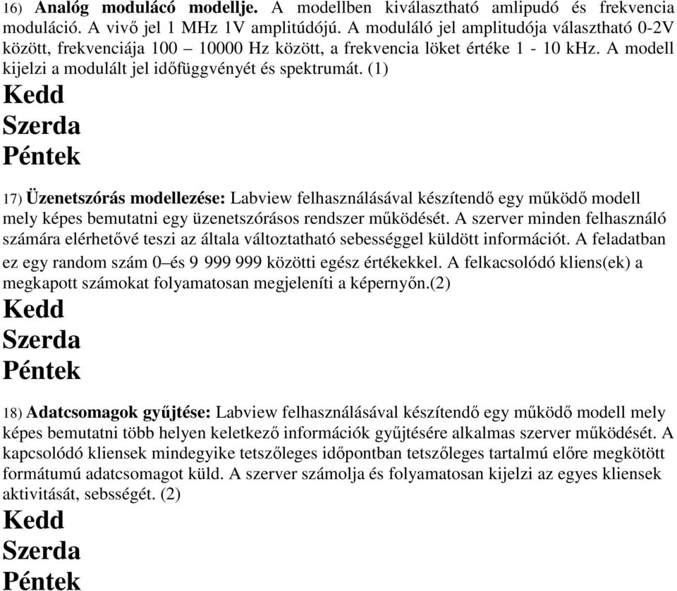 (1) 17) Üzenetszórás modellezése: Labview felhasználásával készítendő egy működő modell mely képes bemutatni egy üzenetszórásos rendszer működését.