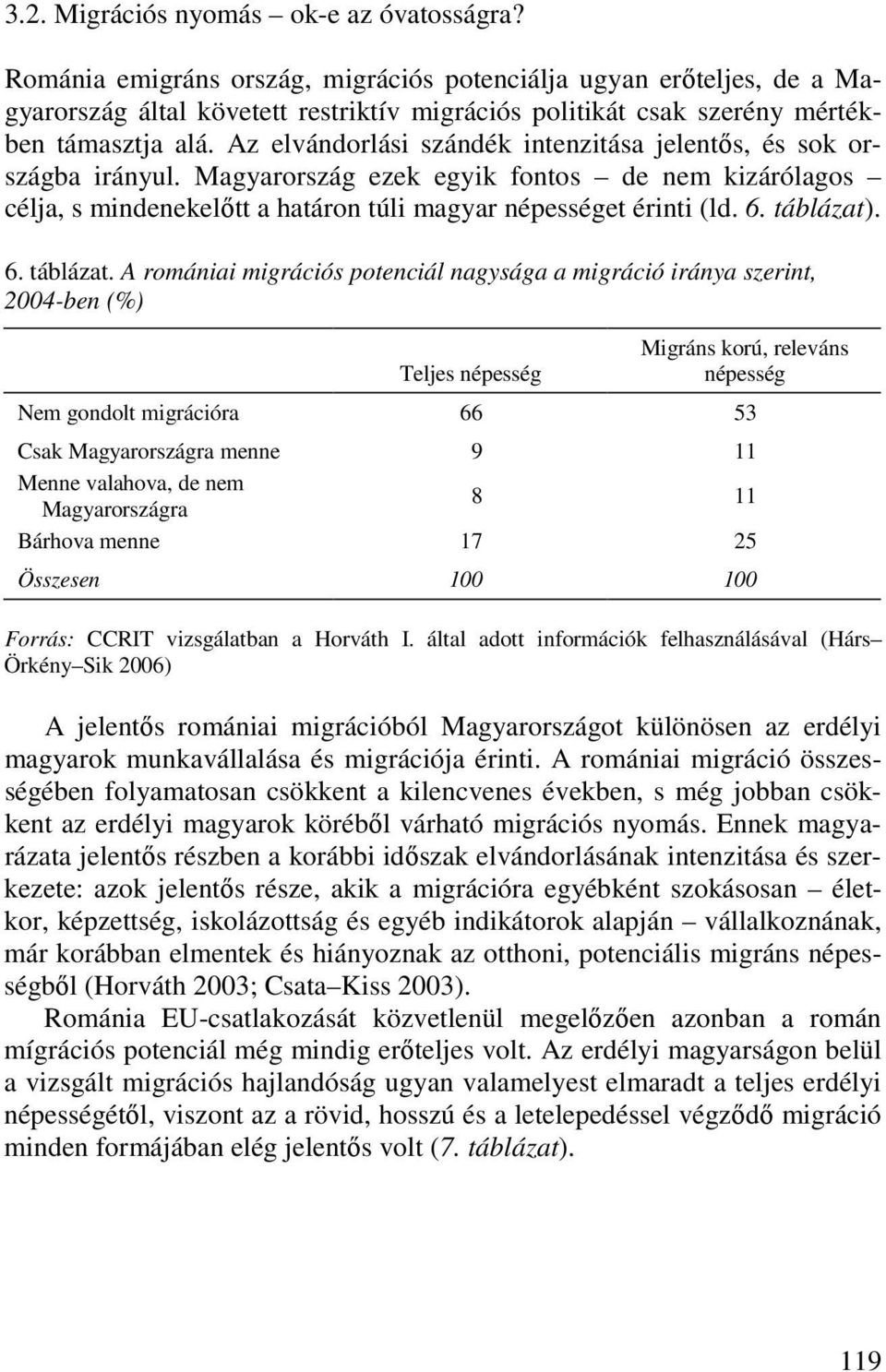 Az elvándorlási szándék intenzitása jelentıs, és sok országba irányul. Magyarország ezek egyik fontos de nem kizárólagos célja, s mindenekelıtt a határon túli magyar népességet érinti (ld. 6.