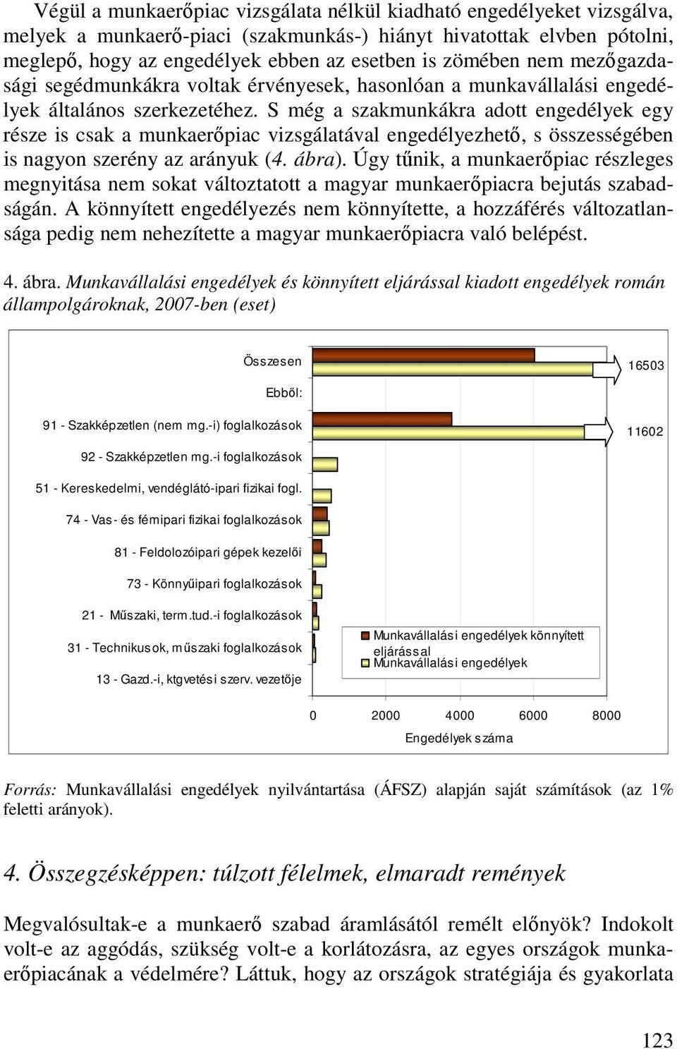 S még a szakmunkákra adott engedélyek egy része is csak a munkaerıpiac vizsgálatával engedélyezhetı, s összességében is nagyon szerény az arányuk (4. ábra).