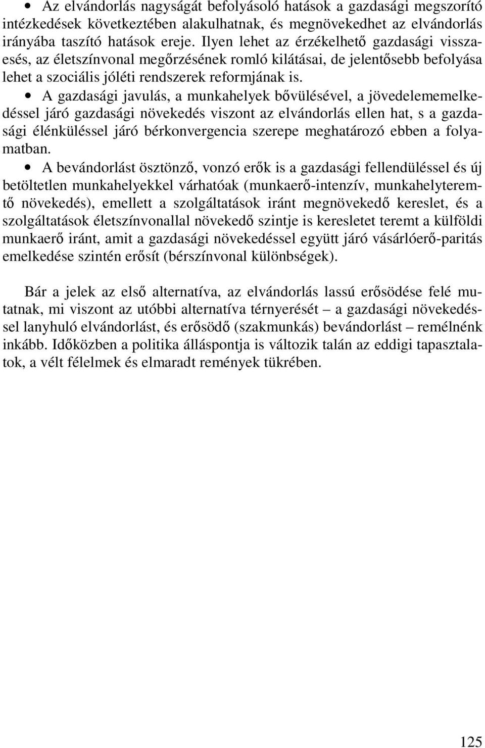 A gazdasági javulás, a munkahelyek bıvülésével, a jövedelememelkedéssel járó gazdasági növekedés viszont az elvándorlás ellen hat, s a gazdasági élénküléssel járó bérkonvergencia szerepe meghatározó