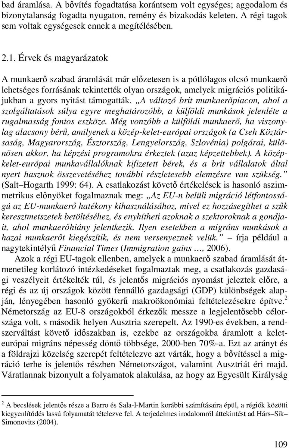 támogatták. A változó brit munkaerıpiacon, ahol a szolgáltatások súlya egyre meghatározóbb, a külföldi munkások jelenléte a rugalmasság fontos eszköze.